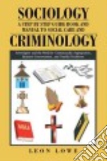 Sociology a Step by Step Guide Book and Manual to Social Care and Criminology libro in lingua di Lowe Leon