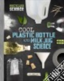Cool Plastic Bottle and Milk Jug Science libro in lingua di Enz Tammy