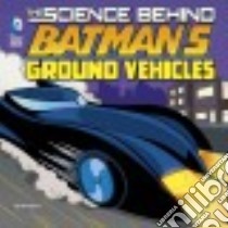 The Science Behind Batman's Ground Vehicles libro in lingua di Enz Tammy