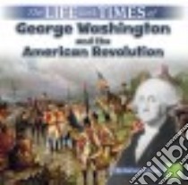 The Life and Times of George Washington and the American Revolution libro in lingua di Kirkman Marissa