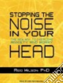 Stopping the Noise in Your Head libro in lingua di Wilson Reid Ph.D., Michaelian Eric (NRT)