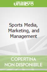 Sports Media, Marketing, and Management libro in lingua di Information Resources Management Association (COR)