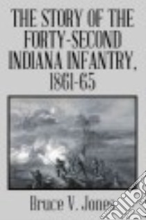 The Story of the Forty-second Indiana Infantry, 1861-65 libro in lingua di Jones Bruce V.