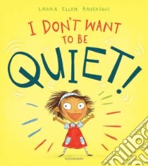 Anderson Laura Ellen - I Don'T Want To Be Quiet! libro in lingua