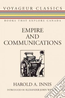 Empire And Communications libro in lingua di Innis Harold A., Watson Alexander John (INT)