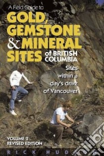 A Field Guide to Gold, Gemstone and Mineral Sites of British Columbia libro in lingua di Hudson Rick