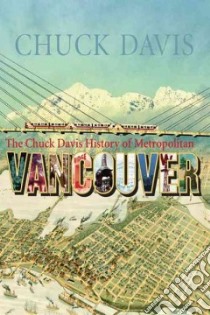 The Chuck Davis History of Metropolitan Vancouver libro in lingua di Davis Chuck