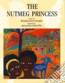 The Nutmeg Princess libro in lingua di Keens-Douglas Richardo, Galouchko Annouchka (ILT)