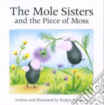 The Mole Sisters and the Piece of Moss libro in lingua di Schwartz Roslyn