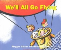 We'll All Go Flying libro in lingua di Spicer Maggee, Thompson Richard, Lafave Kim (ILT)