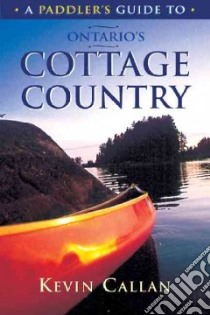 A Paddler's Guide to Ontario's Cottage Country libro in lingua di Callan Kevin