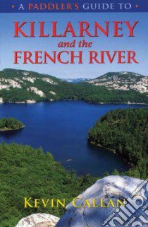 A Paddler's Guide to Killarney And the French River libro in lingua di Callan Kevin