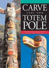 Carve Your Own Totem Pole libro in lingua di Hill Wayne, Mckee Jimi, Mcmullen Beverly, Harvie Peter (FRW)