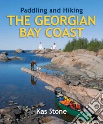 Paddling and Hiking the Georgian Bay Coast libro in lingua di Stone Kas