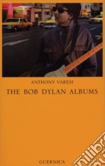 The Bob Dylan Albums libro in lingua di Varesi Anthony