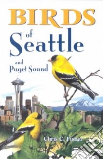 Birds of Seattle and Puget Sound libro in lingua di Fisher Chris C.