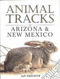 Animal Tracks of Arizona & New Mexico libro in lingua di Sheldon Ian