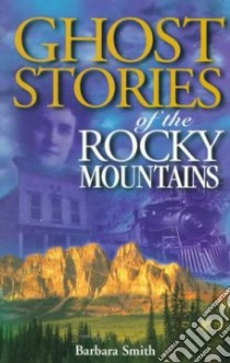 Ghost Stories of the Rocky Mountains libro in lingua di Smith Barbara