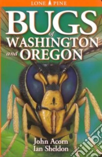 Bugs of Washington and Oregon libro in lingua di Acorn John, Sheldon Ian (ILT)