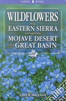 Wildflowers of the Eastern Sierra and Adjoining Mojave Desert and Great Basin libro in lingua di Blackwell Laird R.
