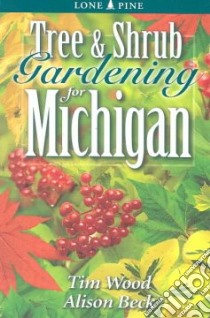 Tree and Shrub Gardening for Michigan libro in lingua di Wood Tim, Beck Alison