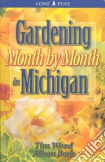 Gardening Month by Month in Michigan libro in lingua di Beck Alison, Wood Tim