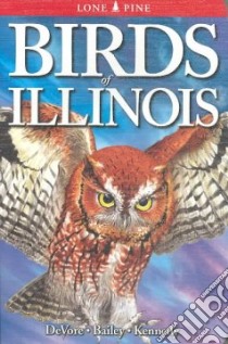 Birds of Illinois libro in lingua di Devore Sheryl, Bailey Steven D., Kennedy Gregory, Fisher Chris (CON), Bezener Andy (CON)