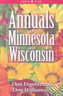 Annuals for Minnesota & Wisconsin libro in lingua di Engebretson Don, Williamson Don