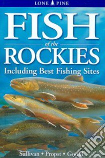 Fish of The Rockies libro in lingua di Sullivan Michael G., Propst David L., Gould William R., Joynt Amanda (CON), Kagume Krista (CON)