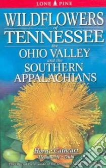 Wildflowers Of Tennessee, The Ohio Valley and the Southern Appalachians libro in lingua di Horn Dennis (EDT), Cathcart Tavia (EDT)