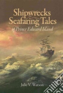 Shipwrecks & Seafaring Tales of Prince Edward Island libro in lingua di Watson Julie V.