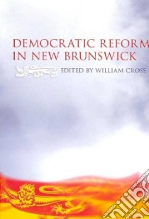 Democratic Reform in New Brunswick libro in lingua di Cross William (EDT)