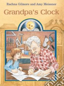 Grandpa's Clock libro in lingua di Gilmore Rachna, Meissner Amy (ILT)
