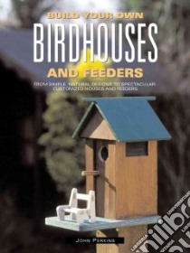Build Your Own Birdhouses and Feeders libro in lingua di Perkins John