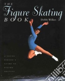 The Figure Skating Book libro in lingua di Wilkes Debbi