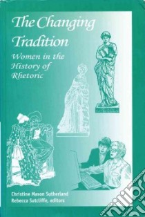 The Changing Tradition libro in lingua di Sutherland Christine Mason (EDT), Sutcliffe Rebecca (EDT), International Society for the History of Rhetoric Conference (COR)