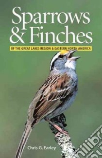 Sparrows and Finches of the Great Lakes Region and Eastern North America libro in lingua di Earley Chris G.