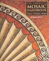 The Complete Mosaic Handbook libro in lingua di Kelly Sarah, Docherty Juliet, Read Anne-Marie, Wates Richard (CON), Wates Rosalind