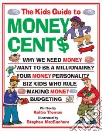 The Kids Guide to Money Cents libro in lingua di Thomas Keltie, Maceachern Stephen (ILT)