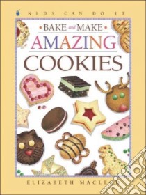 Bake And Make Amazing Cookies libro in lingua di MacLeod Elizabeth, Bradford June (ILT)