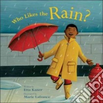 Who Likes the Rain? libro in lingua di Kaner Etta, Lafrance Marie (ILT)