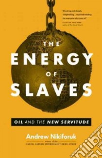 The Energy of Slaves libro in lingua di Nikiforuk Andrew