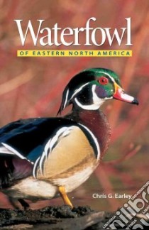 Waterfowl Of Eastern North America libro in lingua di Earley Chris G.