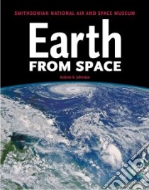 Earth from Space libro in lingua di Johnson Andrew K., National Air and Space Museum Staff (CON)