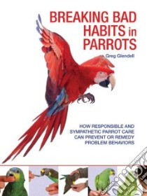 Breaking Bad Habits in Parrots libro in lingua di Glendall Greg
