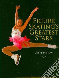 Figure Skating's Greatest Stars libro in lingua di Milton Steve