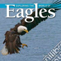 Exploring the World of Eagles libro in lingua di Read Tracy C.