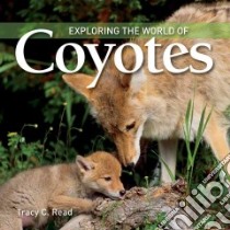 Exploring the World of Coyotes libro in lingua di Read Tracy C.