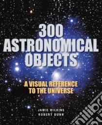 300 Astronomical Objects libro in lingua di Wilkins Jamie, Dunn Robert