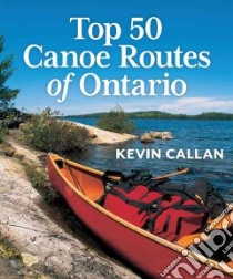 Top 50 Canoe Routes of Ontario libro in lingua di Callan Kevin